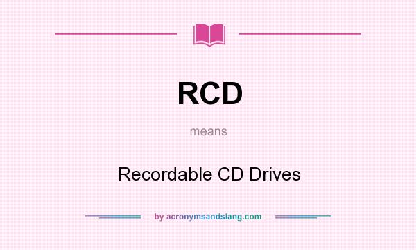 What does RCD mean? It stands for Recordable CD Drives