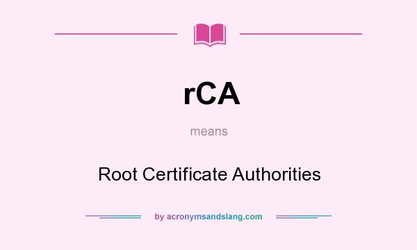 What does rCA mean? It stands for Root Certificate Authorities