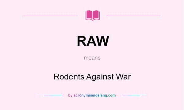 What does RAW mean? It stands for Rodents Against War