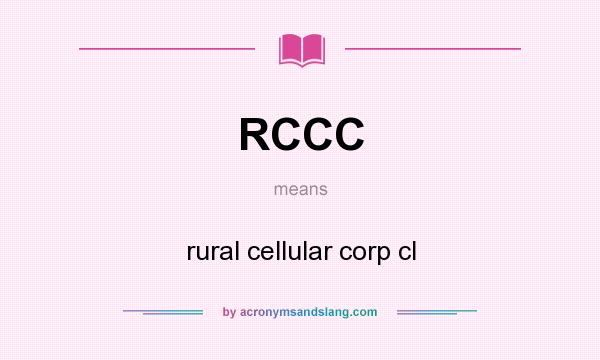 What does RCCC mean? It stands for rural cellular corp cl
