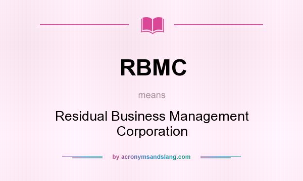 What does RBMC mean? It stands for Residual Business Management Corporation
