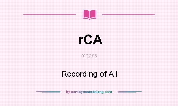 What does rCA mean? It stands for Recording of All