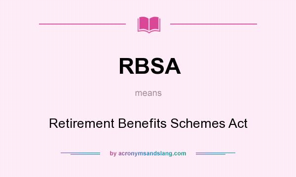 What does RBSA mean? It stands for Retirement Benefits Schemes Act
