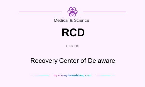 What does RCD mean? It stands for Recovery Center of Delaware