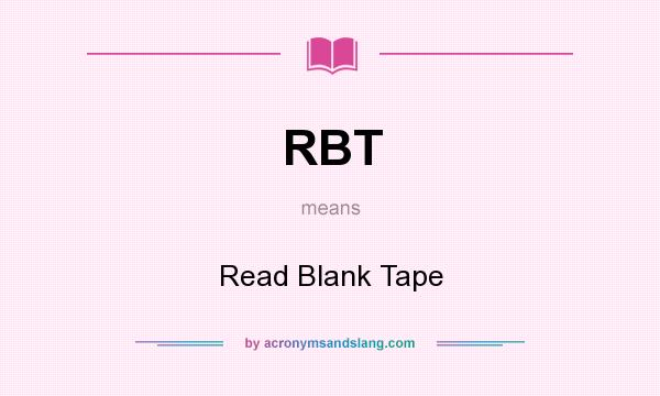 What does RBT mean? It stands for Read Blank Tape