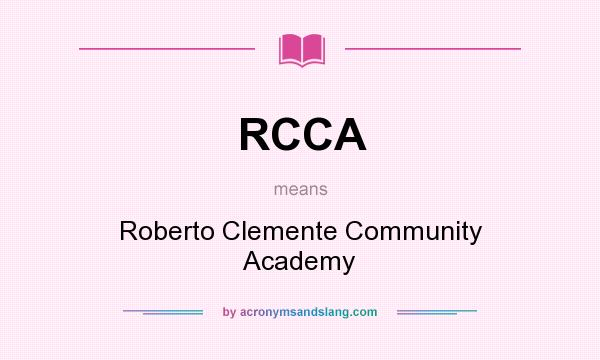 What does RCCA mean? It stands for Roberto Clemente Community Academy