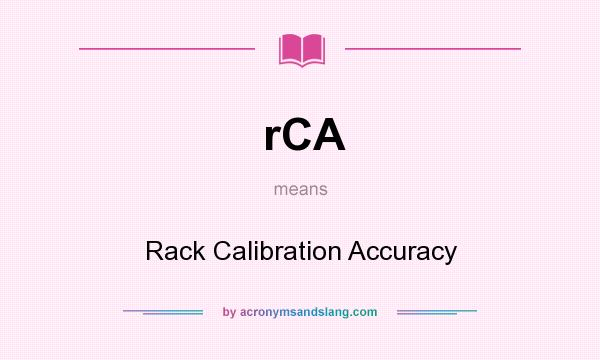 What does rCA mean? It stands for Rack Calibration Accuracy