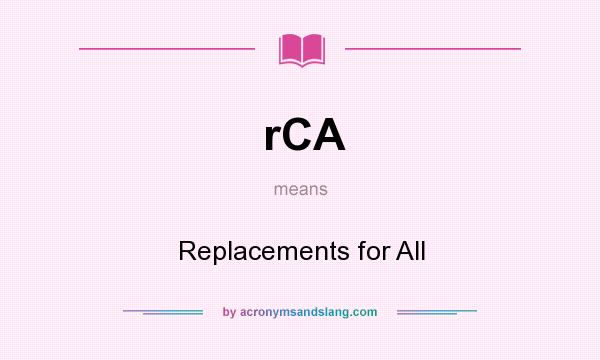 What does rCA mean? It stands for Replacements for All