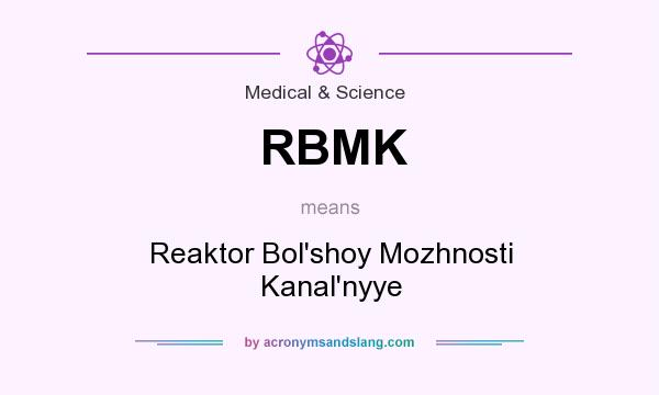 What does RBMK mean? It stands for Reaktor Bol`shoy Mozhnosti Kanal`nyye