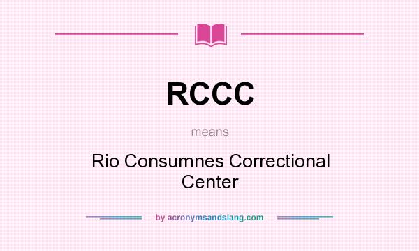 What does RCCC mean? It stands for Rio Consumnes Correctional Center