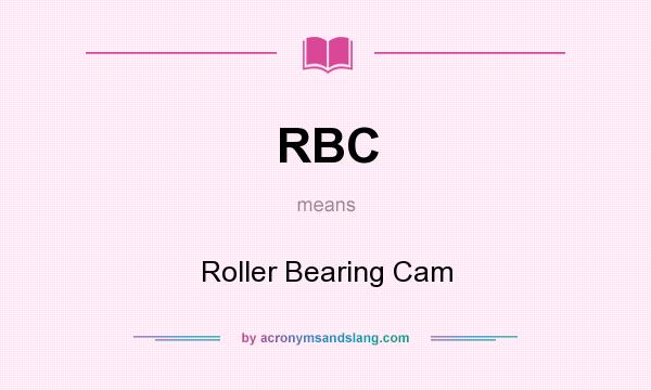 What does RBC mean? It stands for Roller Bearing Cam