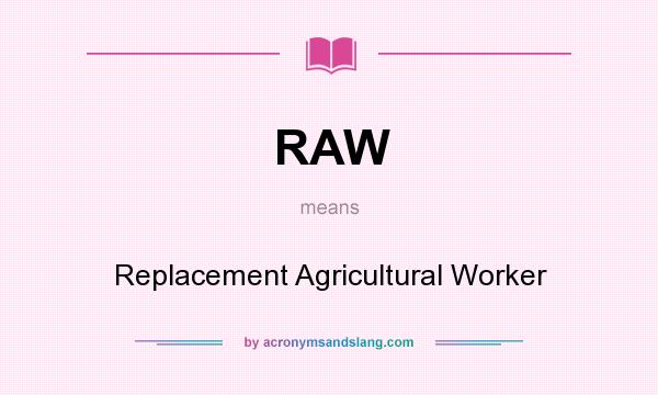 What does RAW mean? It stands for Replacement Agricultural Worker