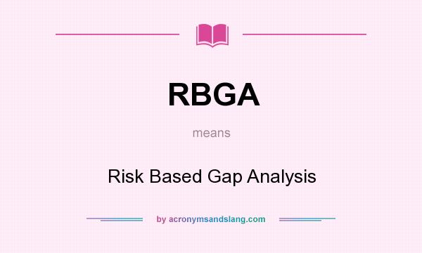 What does RBGA mean? It stands for Risk Based Gap Analysis