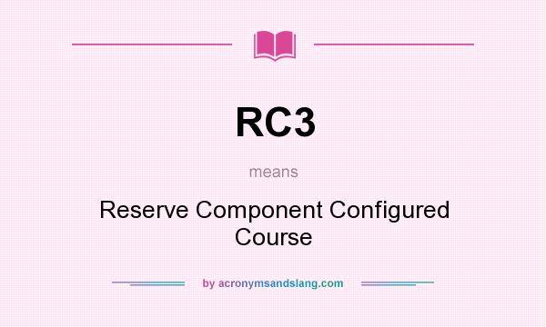 What does RC3 mean? It stands for Reserve Component Configured Course