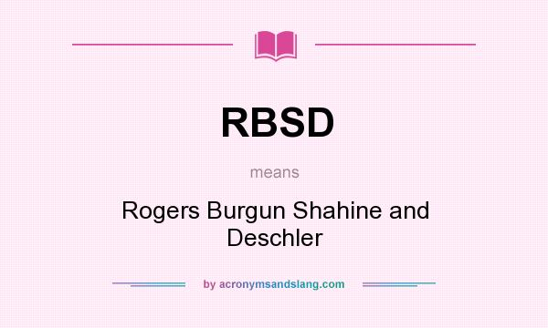 What does RBSD mean? It stands for Rogers Burgun Shahine and Deschler