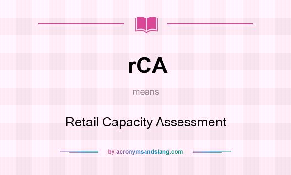 What does rCA mean? It stands for Retail Capacity Assessment