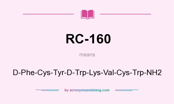 What does RC-160 mean? It stands for D-Phe-Cys-Tyr-D-Trp-Lys-Val-Cys-Trp-NH2