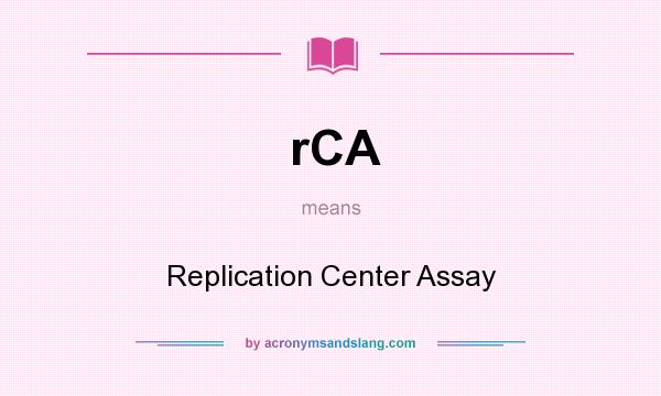 What does rCA mean? It stands for Replication Center Assay