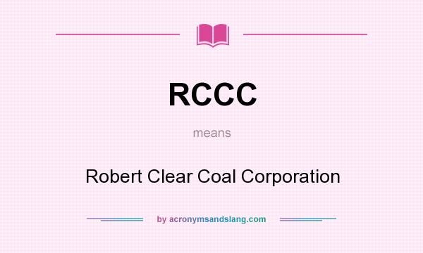 What does RCCC mean? It stands for Robert Clear Coal Corporation