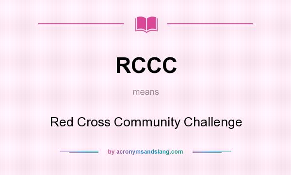 What does RCCC mean? It stands for Red Cross Community Challenge
