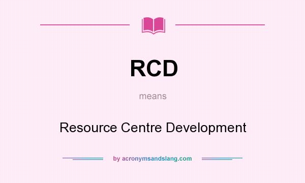 What does RCD mean? It stands for Resource Centre Development