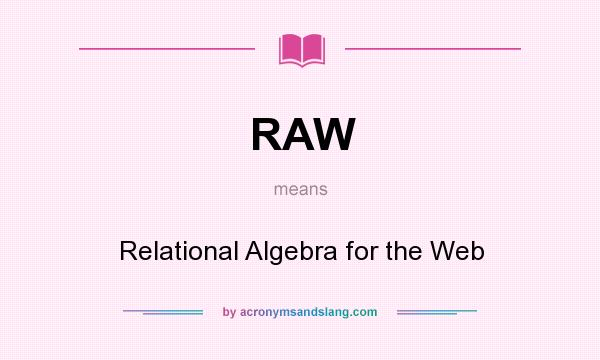 What does RAW mean? It stands for Relational Algebra for the Web