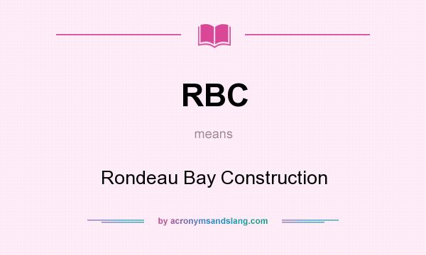 What does RBC mean? It stands for Rondeau Bay Construction