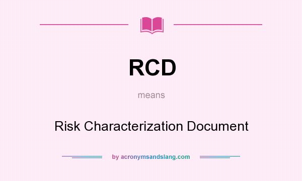What does RCD mean? It stands for Risk Characterization Document