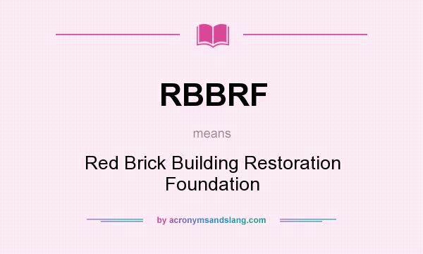 What does RBBRF mean? It stands for Red Brick Building Restoration Foundation