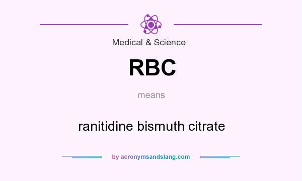 What does RBC mean? It stands for ranitidine bismuth citrate