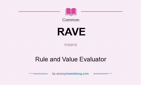 What does RAVE mean? It stands for Rule and Value Evaluator