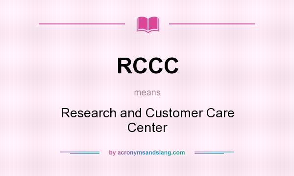 What does RCCC mean? It stands for Research and Customer Care Center