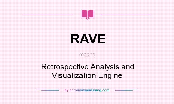 What does RAVE mean? It stands for Retrospective Analysis and Visualization Engine
