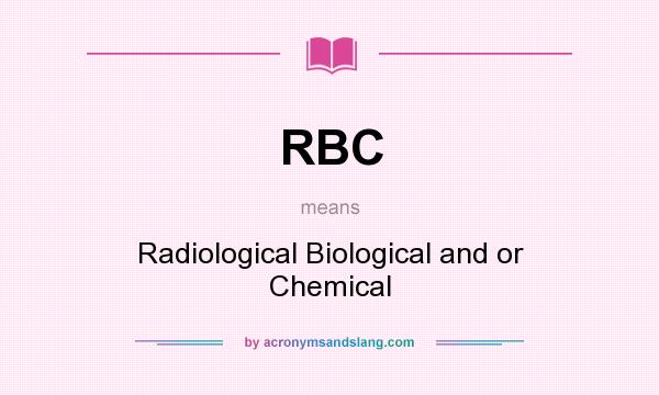 What does RBC mean? It stands for Radiological Biological and or Chemical