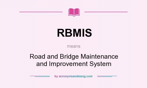 What does RBMIS mean? It stands for Road and Bridge Maintenance and Improvement System