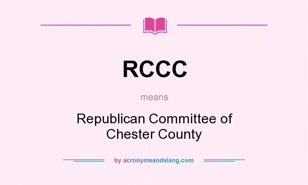 What does RCCC mean? It stands for Republican Committee of Chester County