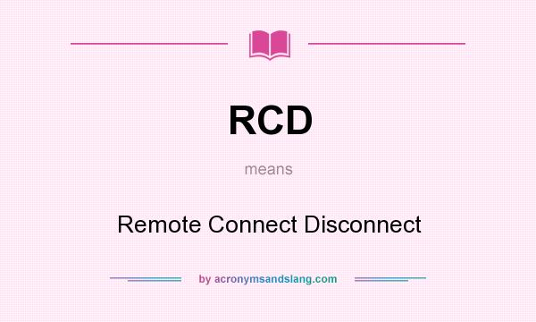 What does RCD mean? It stands for Remote Connect Disconnect