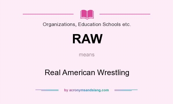 What does RAW mean? It stands for Real American Wrestling