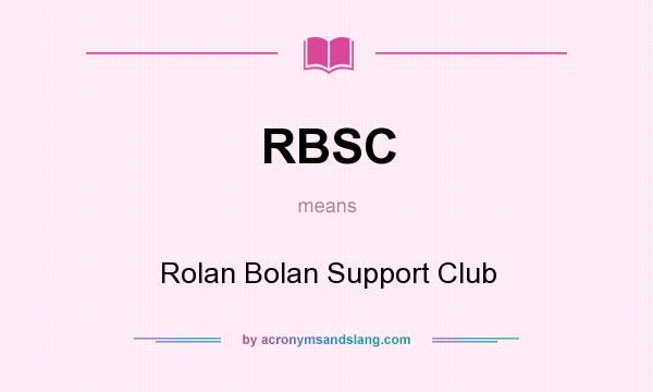 What does RBSC mean? It stands for Rolan Bolan Support Club