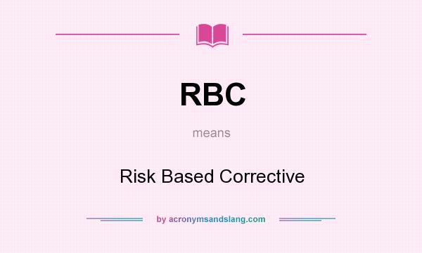 What does RBC mean? It stands for Risk Based Corrective