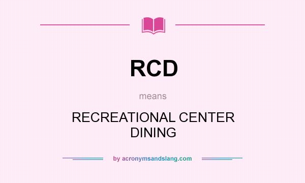 What does RCD mean? It stands for RECREATIONAL CENTER DINING