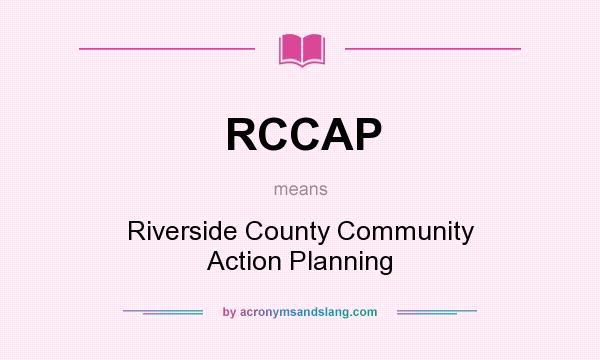 What does RCCAP mean? It stands for Riverside County Community Action Planning