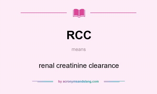 What does RCC mean? It stands for renal creatinine clearance