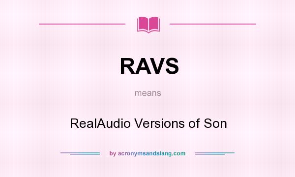 What does RAVS mean? It stands for RealAudio Versions of Son