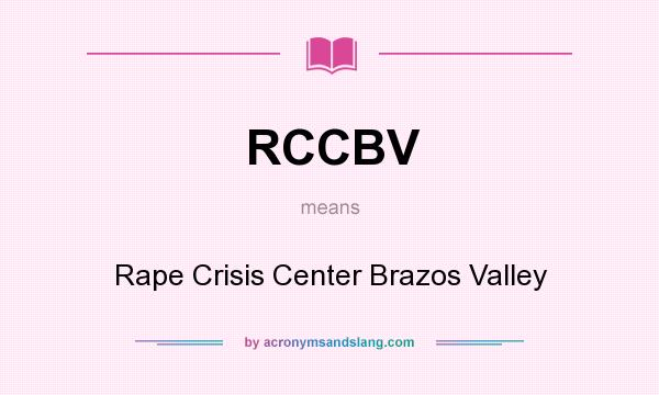 What does RCCBV mean? It stands for Rape Crisis Center Brazos Valley