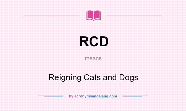 What does RCD mean? It stands for Reigning Cats and Dogs