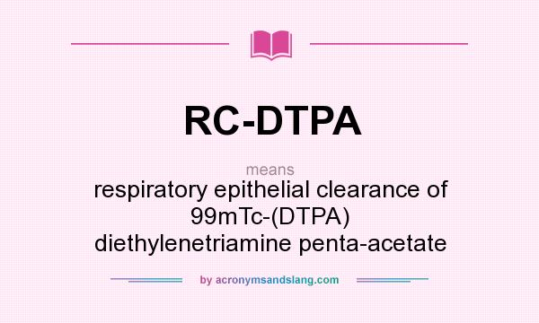 What does RC-DTPA mean? It stands for respiratory epithelial clearance of 99mTc-(DTPA) diethylenetriamine penta-acetate