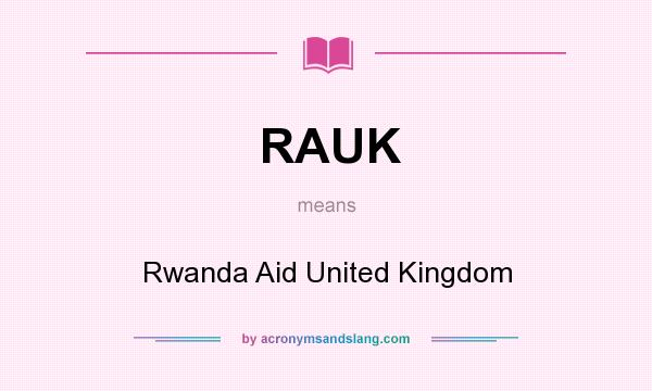 What does RAUK mean? It stands for Rwanda Aid United Kingdom