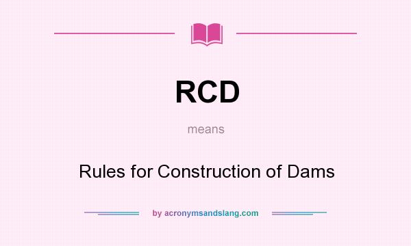 What does RCD mean? It stands for Rules for Construction of Dams