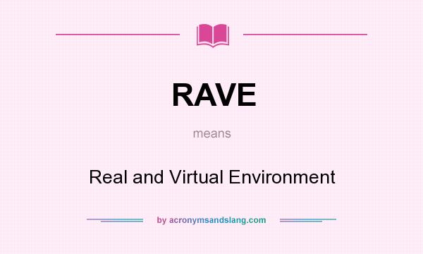 What does RAVE mean? It stands for Real and Virtual Environment